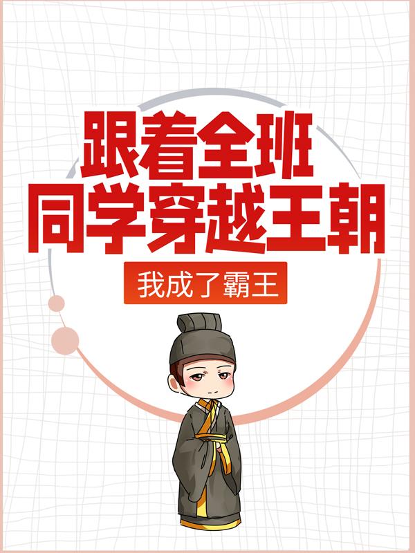 跟着全班同学穿越王朝，我成了霸王（林羽秦兵）在线免费阅读