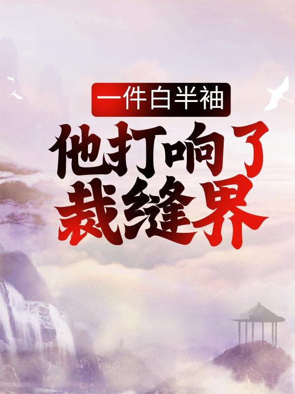 主角叫郝一靶朱琴小说一件白半袖，他打响了裁缝界全文免费阅读