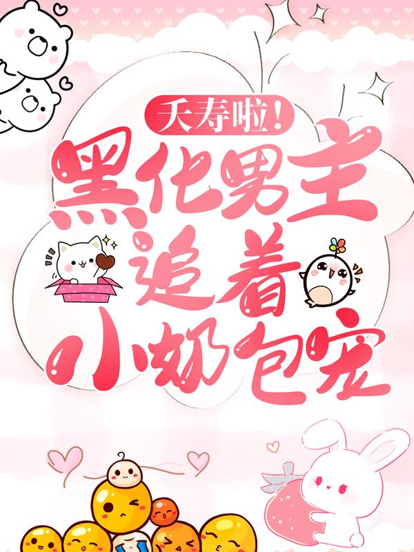小说《夭寿啦！黑化男主追着小奶包宠》全文阅读