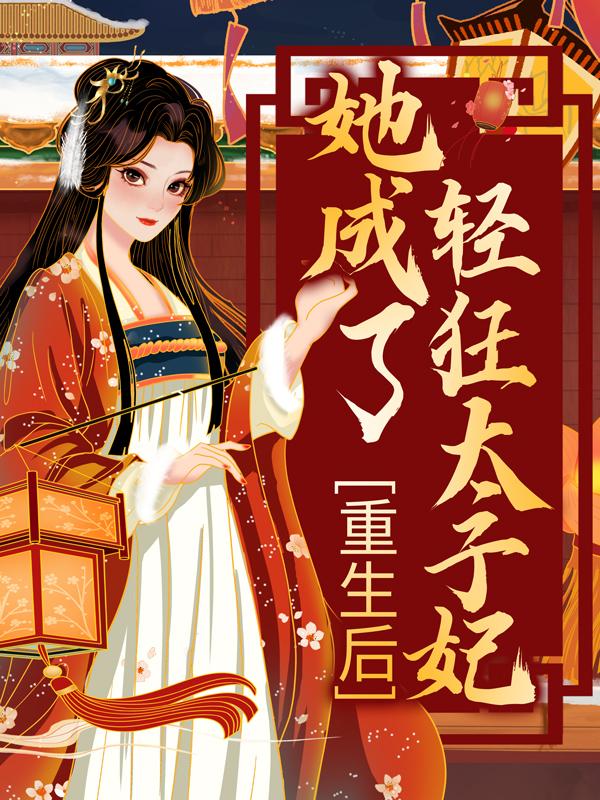 已完结小说《重生后，她成了轻狂太子妃》全章节在线阅读