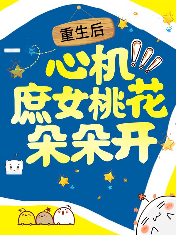 完整版《重生后，心机庶女桃花朵朵开》章节目录在线阅读