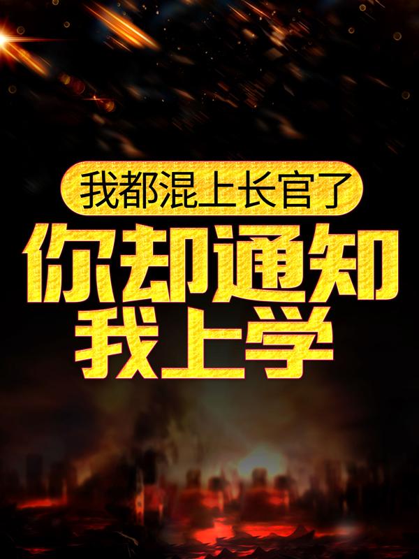 我都混上长官了，你却通知我上学？林天，我都混上长官了，你却通知我上学？小说免费阅读-经典文学