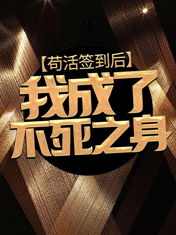 苟活签到后，我成了不死之身徐凡柳馨，苟活签到后，我成了不死之身在线无弹窗阅读