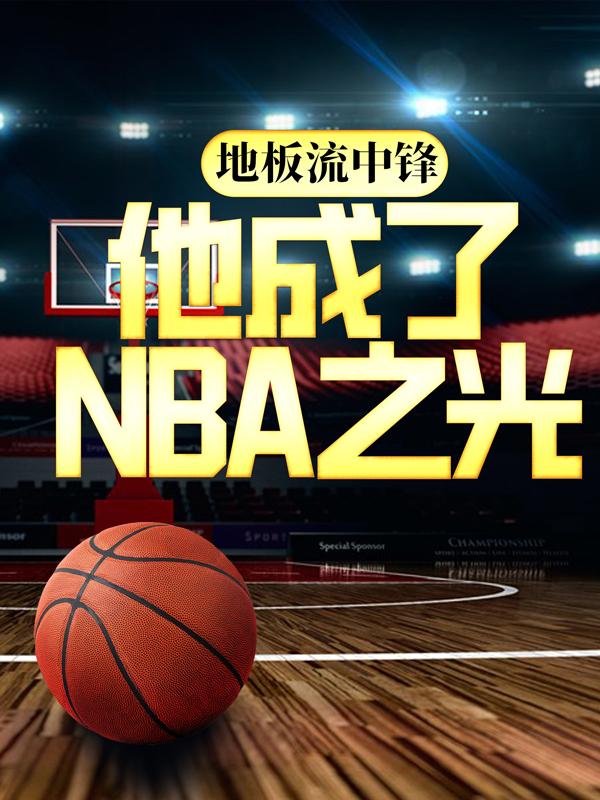 完整版《地板流中锋，他成了NBA之光》免费阅读