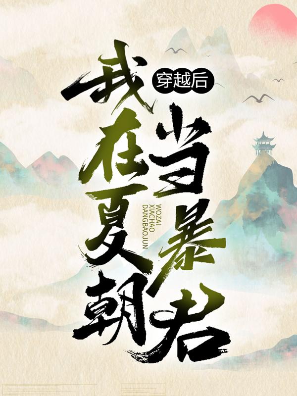 穿越后，我在夏朝当暴君小说阅读，穿越后，我在夏朝当暴君完整版