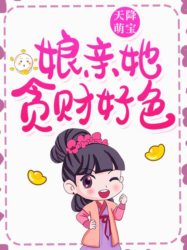 天降萌宝：娘亲她贪财好色岁莲花颜江子皓，天降萌宝：娘亲她贪财好色全文在线阅读