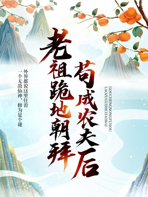 苟成农夫后，老祖跪地朝拜慕轻雪天狼妖王叶天龙小说在线章节目录阅读最新章节