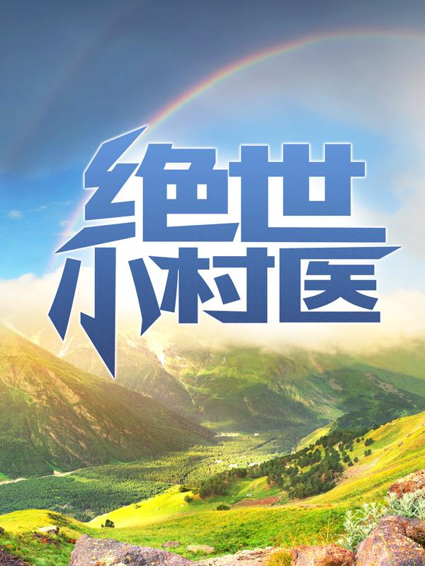 《绝世小村医》小说章节列表免费试读，叶清风叶凡叶紫小说在线阅读-经典文学
