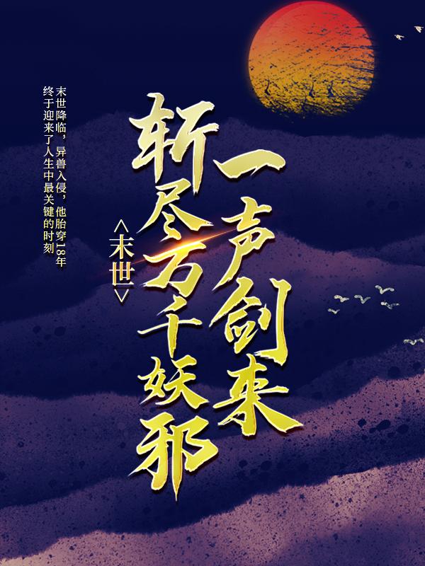 末世：一声剑来，斩尽万千妖邪秦战猎魔堂江太平苏七七小说在线全文免费阅读