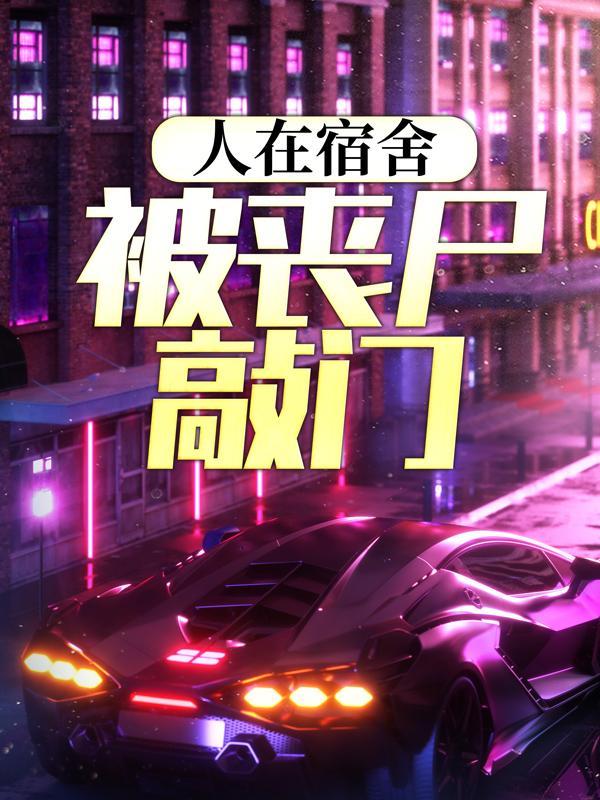 人在宿舍，被丧尸敲门小说，人在宿舍，被丧尸敲门在线阅读