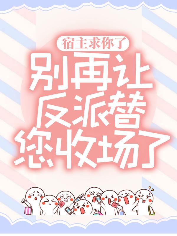 宿主求你了，别再让反派替您收场了！唐糖唐宜在线全文免费阅读