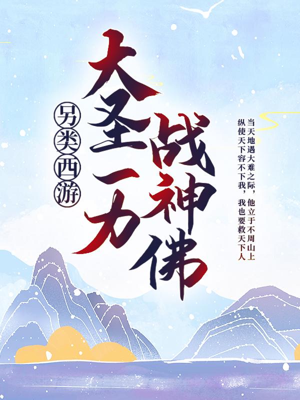 另类西游：大圣一力战神佛免费阅读，另类西游：大圣一力战神佛六耳猕猴牛魔王-优文网