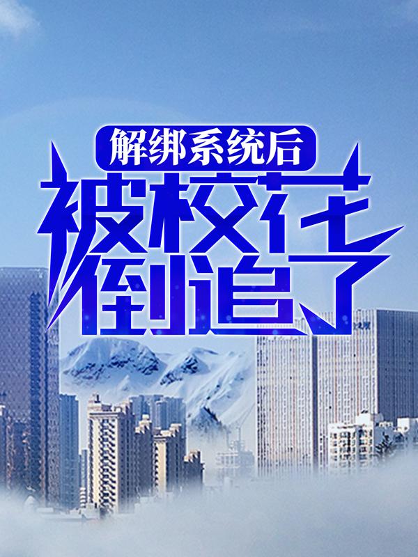 解绑系统后，被校花倒追了二狗子南汐程欢董若琳小说在线章节目录阅读最新章节