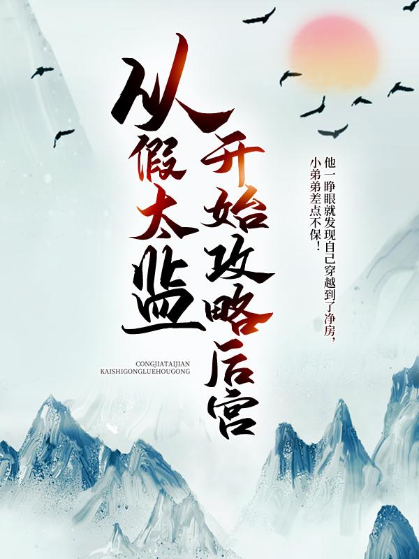 已完结小说《从假太监开始攻略后宫》最新章节