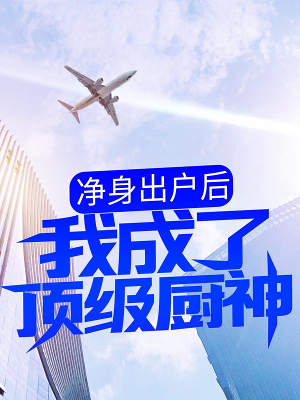 已完结小说《净身出户后，我成了顶级厨神》全章节在线阅读