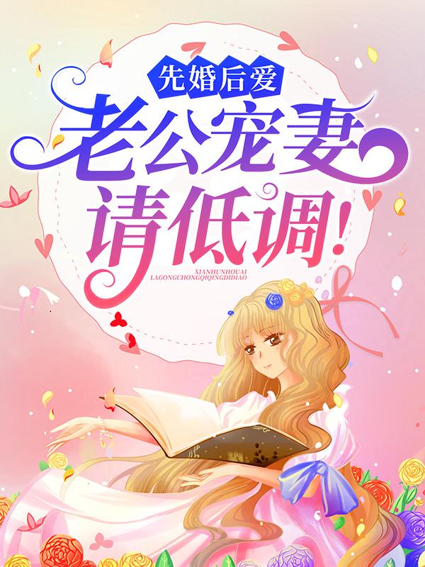 先婚后爱：老公宠妻请低调！霍震霆，先婚后爱：老公宠妻请低调！在线无弹窗阅读