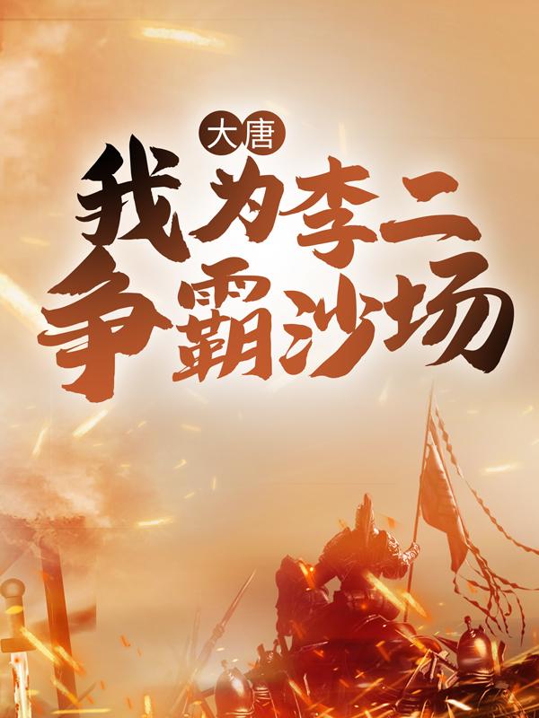 龙飞宇李世民小说《大唐：我为李二争霸沙场》在线阅读