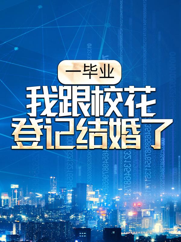 小说《一毕业，我跟校花登记结婚了》全文免费阅读