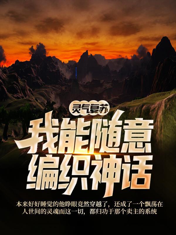灵气复苏，我能随意编织神话懒羊羊柳倾青，灵气复苏，我能随意编织神话全文在线阅读
