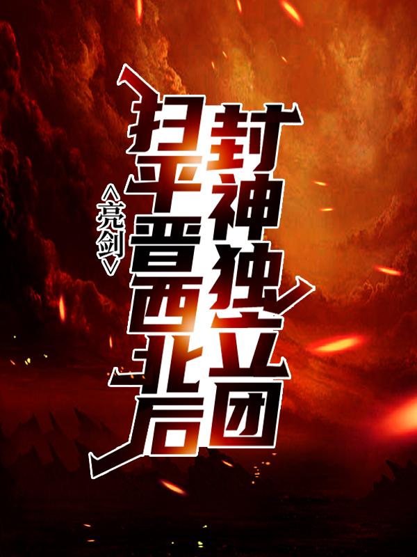 亮剑：扫平晋西北后，封神独立团孔捷_机不可失小说-优文网