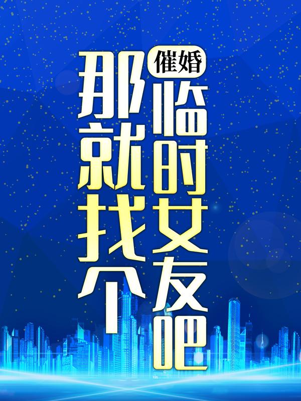 男女主人公江枫苏悠然小说催婚，那就找个临时女友吧！全文免费阅读-优文网