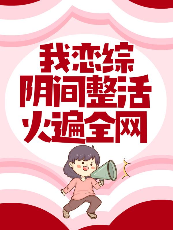 主人公叫秦悦悦齐如风的小说我恋综阴间整活火遍全网在线阅读全文
