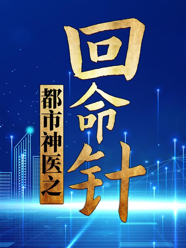 已完结小说《都市神医之回命针》全文免费阅读-优文网