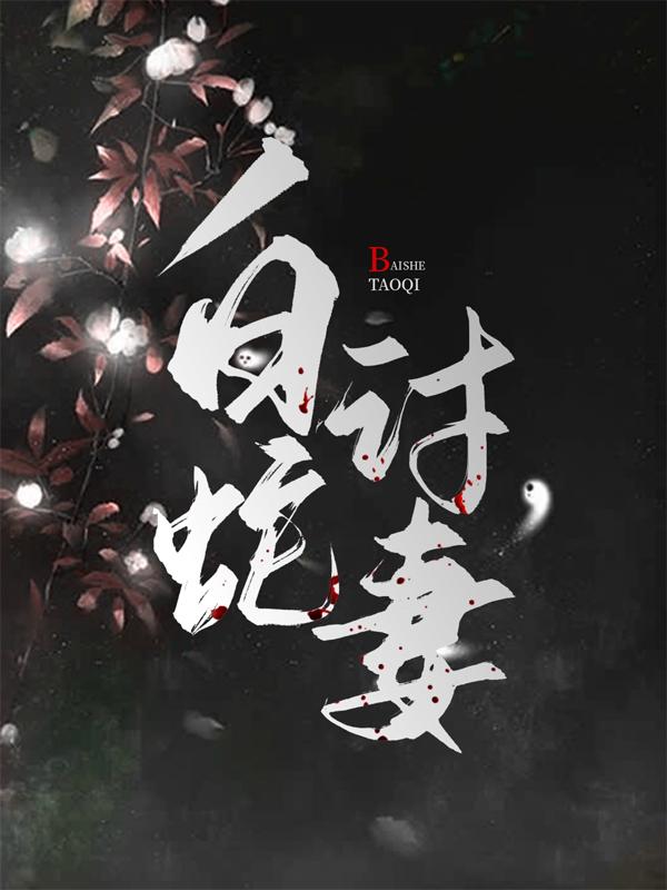 白蛇讨妻小说，白蛇讨妻红红李芬孙婆子