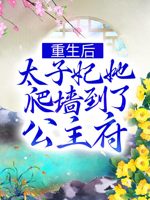 重生后，太子妃她爬墙到了公主府主角谢凤仪萧长宁小说完整版全文在线阅读