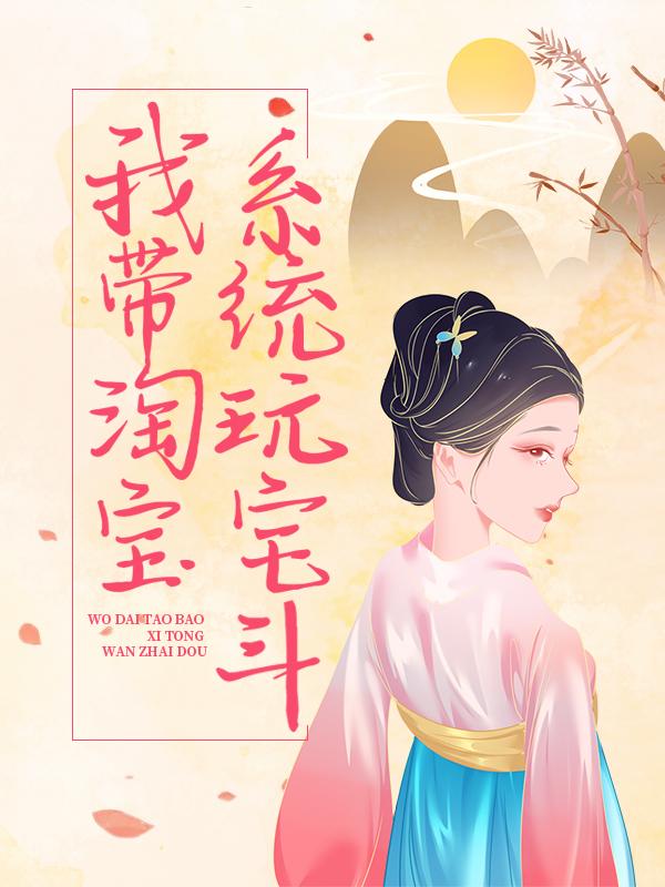 我带淘宝系统玩宅斗小说，我带淘宝系统玩宅斗全文在线阅读