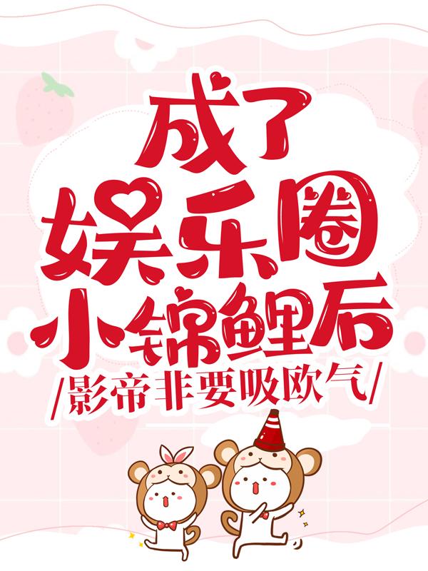 成了娱乐圈小锦鲤后，影帝非要吸欧气小说，成了娱乐圈小锦鲤后，影帝非要吸欧气辛竹步语薇余念伍皓