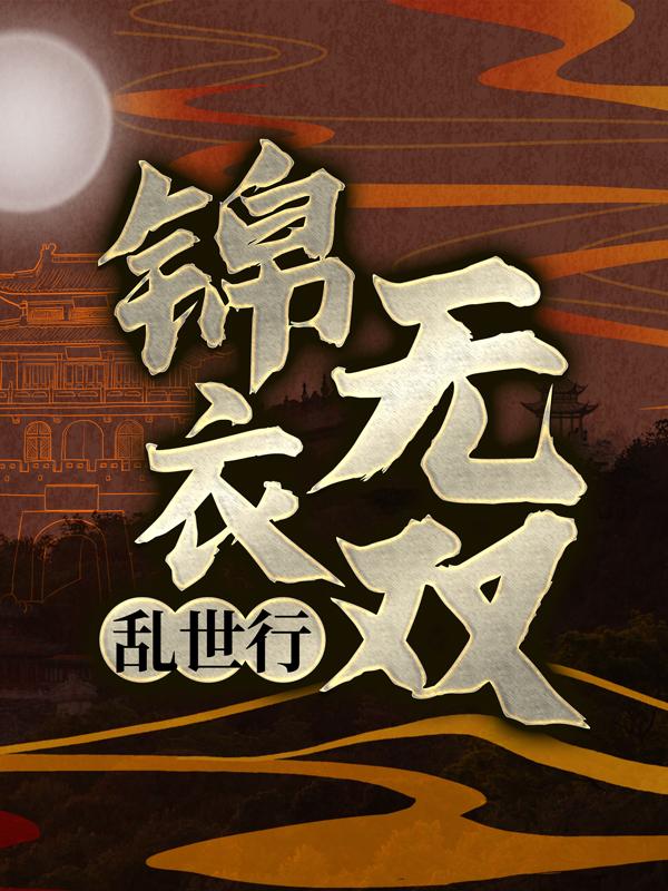 小说《锦衣无双乱世行》在线全文阅读