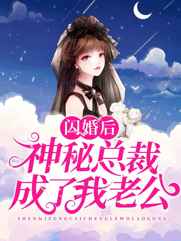 精彩小说推荐《闪婚后，神秘总裁成了我老公》结局+番外