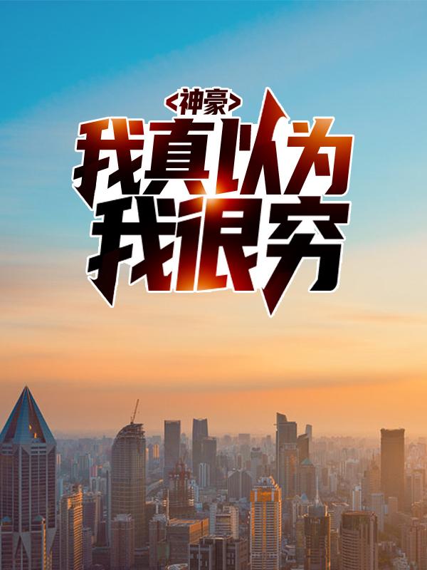 神豪：我真以为我很穷陈歌杨雪在线全文免费阅读