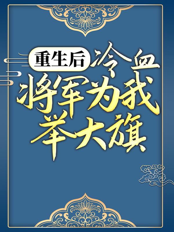 重生后，冷血将军为我举大旗卫灵犀萧珩，重生后，冷血将军为我举大旗最新章节