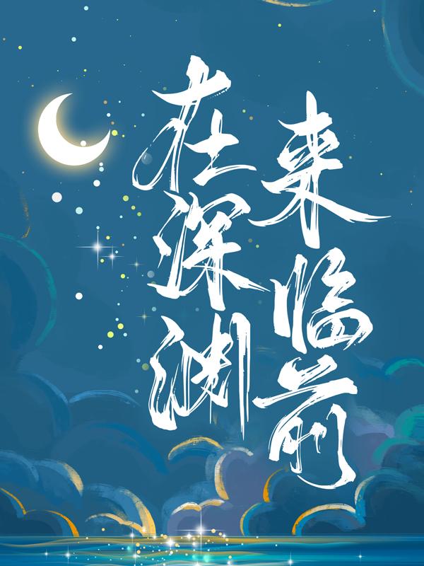 在深渊来临前免费阅读，在深渊来临前全文在线阅读