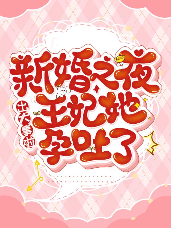 《出大事啦！新婚之夜王妃她孕吐了》小说章节列表免费试读，君北寒萧舒月小说在线阅读-优文网