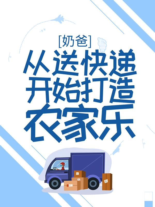小说《奶爸：从送快递开始打造农家乐》全文阅读