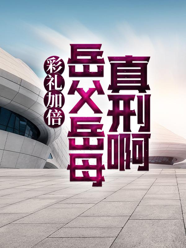 彩礼加倍，岳父岳母真刑啊！小说完整版全文免费阅读