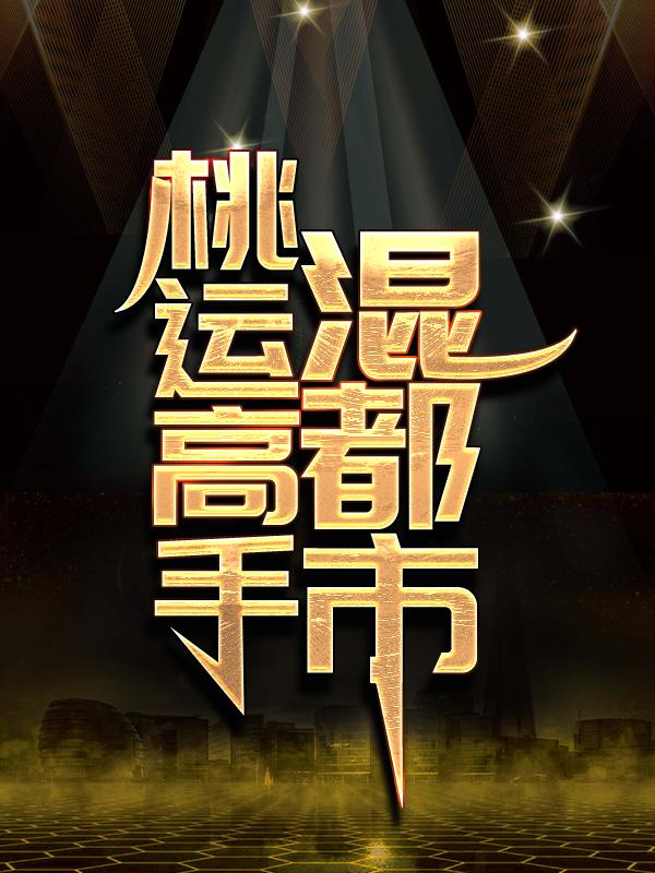 桃运高手混都市最新章节，桃运高手混都市免费阅读