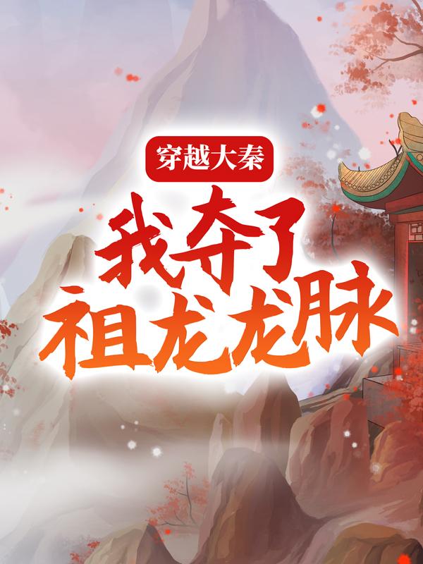 完整版《穿越大秦，我夺了祖龙龙脉》免费阅读