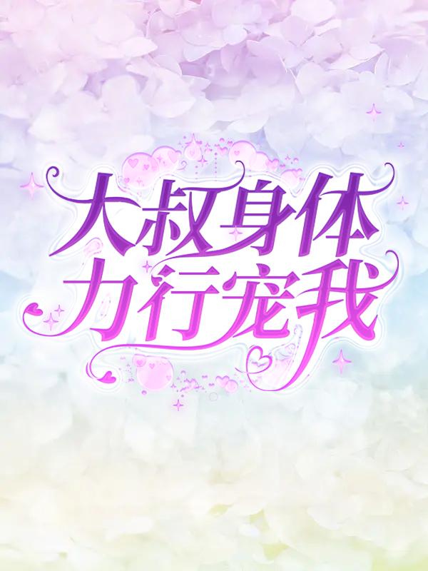 大叔身体力行宠我刘郑经理女生在线全文免费阅读