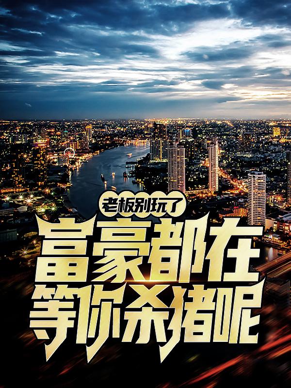 老板别玩了，富豪都在等你杀猪呢！免费阅读，老板别玩了，富豪都在等你杀猪呢！厨师杨光明