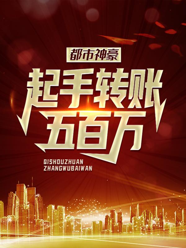 求都市神豪：起手转账五百万小说免费资源-优文网