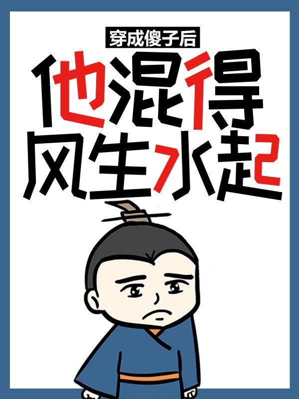已完结小说《穿成傻子后，他混得风生水起》全章节在线阅读