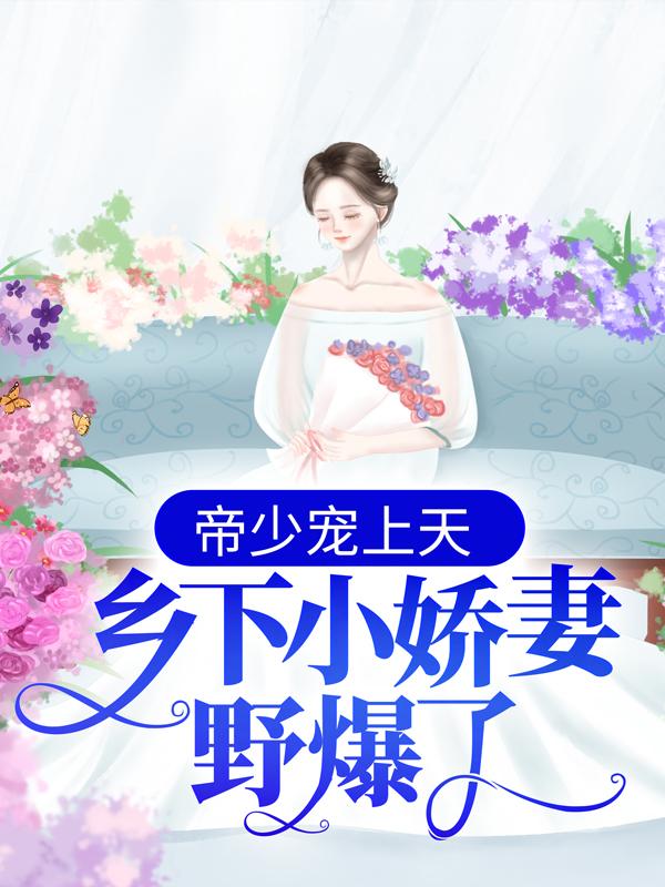 小说《帝少宠上天：乡下小娇妻野爆了》全文免费阅读