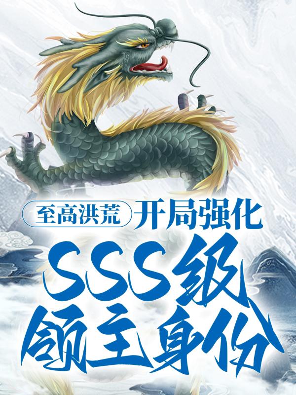已完结小说《至高洪荒：开局强化，SSS级领主身份》全章节在线阅读-优文网