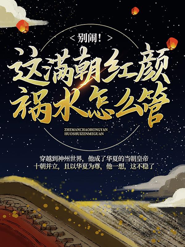 别闹！这满朝红颜祸水怎么管小说，别闹！这满朝红颜祸水怎么管夏皇夏焱安禄山
