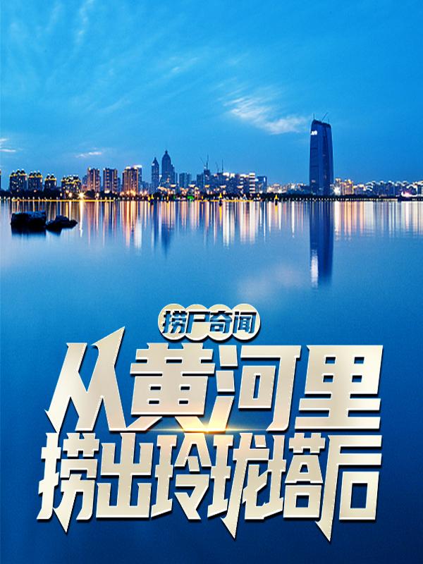 捞尸奇闻：从黄河里捞出玲珑塔后老头傅暖梦，捞尸奇闻：从黄河里捞出玲珑塔后最新章节