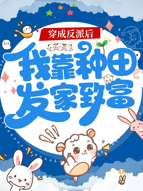 求穿成反派后，我靠种田发家致富小说免费资源